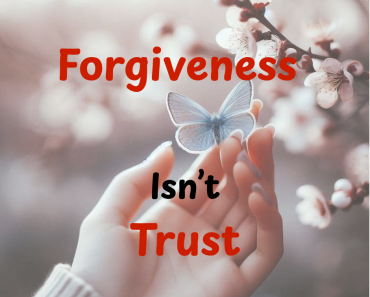Forgiveness Isn’t Trust: Why One Comes Sooner Than the Other Forgiveness Isn’t Trust: Why One Comes Sooner Than the Other